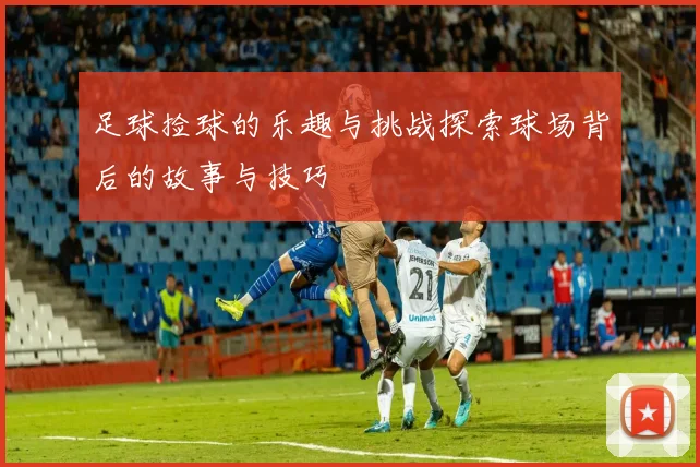 足球捡球的乐趣与挑战探索球场背后的故事与技巧